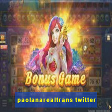 paolanarealtrans twitter